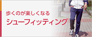 歩くのが楽しくなるシューフィッティング